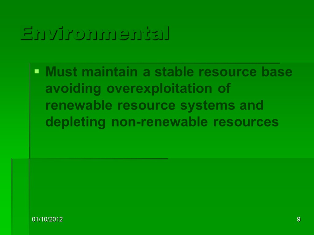 01/10/2012 9 Environmental Must maintain a stable resource base avoiding overexploitation of renewable resource
